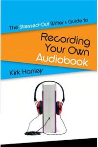 The Stressed-Out Writer's Guide to Recording Your Own Audiobook