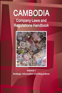 Cambodia Company Laws and Regulations Handbook Volume 1 Strategic Information and Regulations