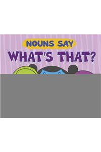 Nouns Say What's That?