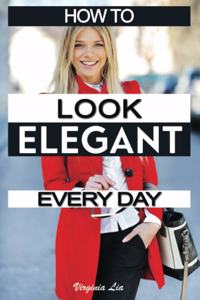 How to Look Elegant Every Day!