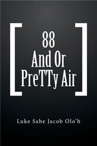 88 And Or PreTTy Air