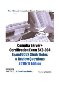 Comptia Server+ Certification Exam SK0-004 ExamFOCUS Study Notes & Review Questions 2016/17 Edition