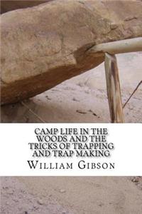 Camp Life in the Woods and the Tricks of Trapping and Trap Making