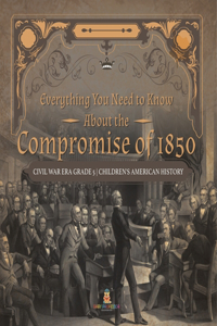 Everything You Need to Know About the Compromise of 1850 Civil War Era Grade 5 Children's American History