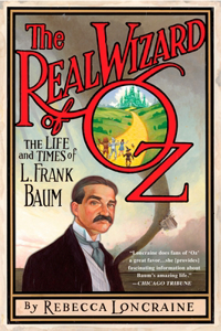 Real Wizard of Oz: The Life and Times of L. Frank Baum