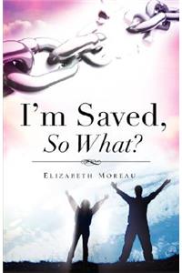 I'm Saved, So What?