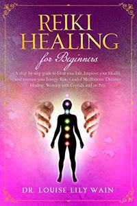 Reiki Healing for Beginners: A step-by-step guide to Heal your Life, Improve your Health, and increase your Energy. Reiki Guided Meditations, Distance Healing, Working with Crys