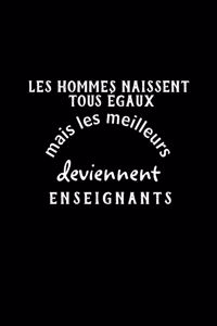 Les Hommes naissent tous égaux, mais les meilleurs deviennent Enseignants