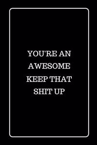 You're an Awesome Keep That Shit UP