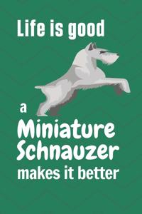 Life is good a Miniature Schnauzer makes it better
