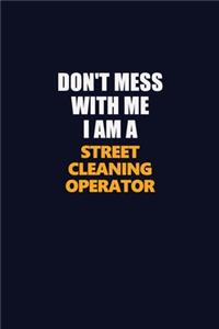 Don't Mess With Me I Am A Street Cleaning Operator