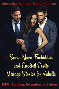 Seven More Forbidden and Explicit Ménage Stories For Adults - MFM, Ganging, Swapping, and More