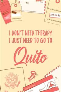 I Don't Need Therapy I Just Need To Go To Quito