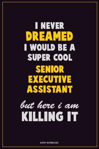 I Never Dreamed I would Be A Super Cool Senior Executive Assistant But Here I Am Killing It