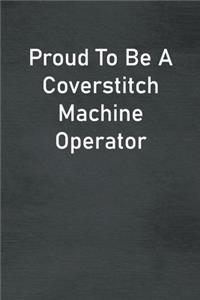 Proud To Be A Coverstitch Machine Operator