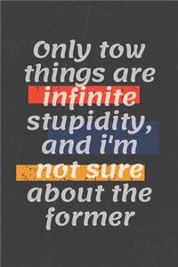 Only tow things are infinite stupidity, and i'm not sure about the former