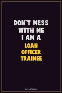 Don't Mess With Me, I Am A Loan Officer Trainee