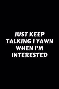 Just Keep Talking I Yawn When I'm Interested