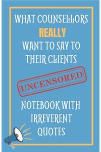 What Counsellors Really Want To Say To Their Clients UNCENSORED