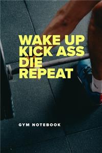 Wake Up Kick Ass Die Repeat - Gym Notebook