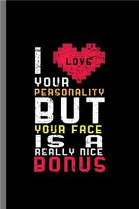 I love your Personality but your face is a really nice Bonus