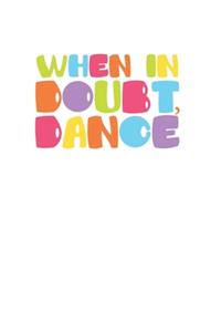 When In Doubt Dance Awesome Colorful 120 Page Notebook Lined Journal for Dancers and Dance Lovers