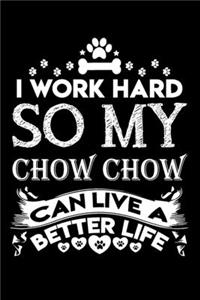 I work hard so my Chow Chow can live a better life
