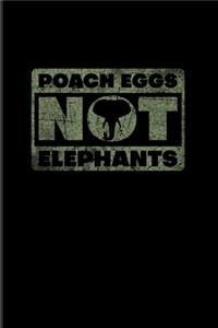 Poach Eggs Not Elephants