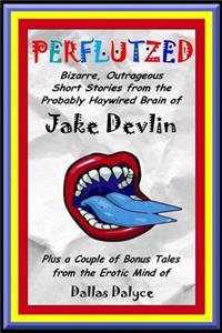 Perflutzed - Bizarre, Outrageous Short Stories from the Probably Haywired Brain of Jake Devlin
