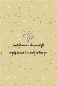 Don't Let Someone Dim Your Light Simply Because It's Shining In Their Eyes