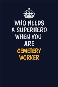 Who Needs A Superhero When You Are Cemetery Worker