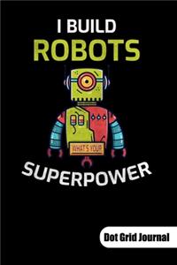 I build robots. What´s your superpower. Dot Grid Journal