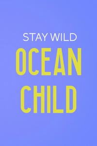 Stay Wild Ocean Child