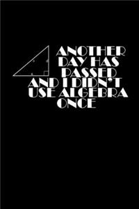 Another day has passed and I didn't use Algebra once