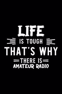 Life Is Tough That's Why There Is Amateur Radio