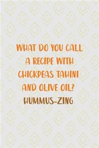 What Do You Call A Recipe With Chickpeas Tahini And Olive Oil? Hummus-zing