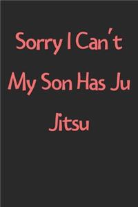 Sorry I Can't My Son Has Ju Jitsu