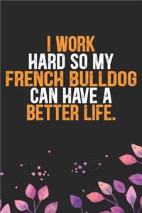 I Work Hard so My French Bulldog Can Have a Better Life