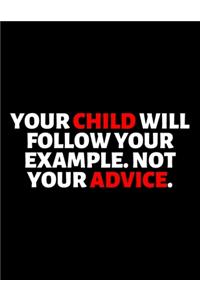 Your Child Will Follow Your Example Not Your Advice