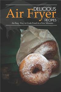 Delicious Air Fryer Recipes: An Easy Way to Cook Food in a Few Minutes