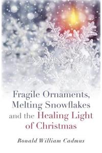 Fragile Ornaments, Melting Snowflakes and the Healing Light of Christmas