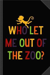 Who Let Me Out of the Zoo Journal Notebook