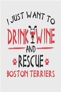 I Just Want to Drink Wine and Rescue Boston Terriers