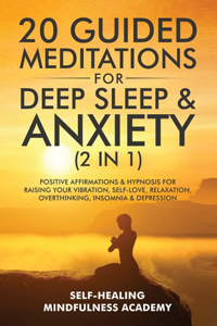 20 Guided Meditations For Deep Sleep & Anxiety (2 in 1): Positive Affirmations & Hypnosis For Raising Your Vibration, Self-Love, Relaxation, Overthinking, Insomnia & Depression
