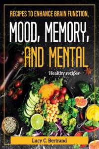 Recipes to Enhance Brain Function, Mood, Memory, and Mental