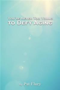 You're Never to Young to Defy Aging
