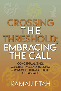 Crossing the Threshold; Embracing the Call Conceptualizing, Co-Creating and Building Community Through Rites of Passage