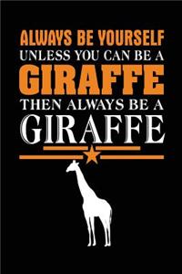 Always Be Yourself Unless You Can Be A Giraffe Then Always Be A Giraffe