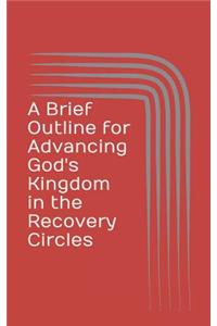 A Brief Outline for Advancing God's Kingdom in the Recovery Circles