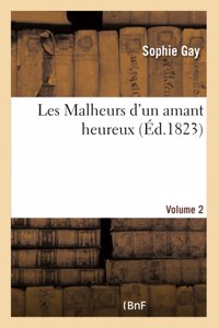 Les Malheurs d'Un Amant Heureux. Mémoires d'Un Jeune Aide-De-Camp de Napoléon Bonaparte Volume 2